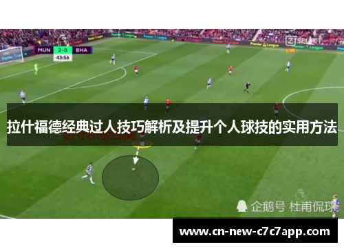 拉什福德经典过人技巧解析及提升个人球技的实用方法 拉什福德经典过人技巧解析及提升个人球技的实用方法