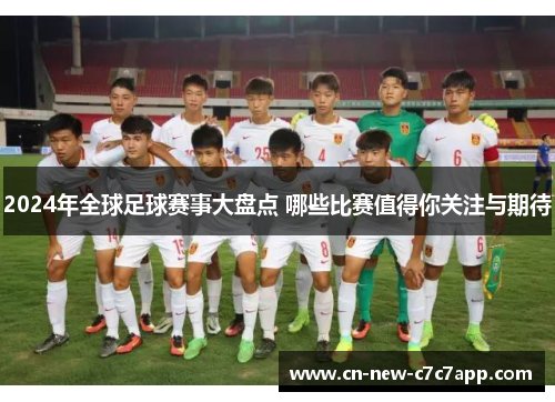 2024年全球足球赛事大盘点 哪些比赛值得你关注与期待