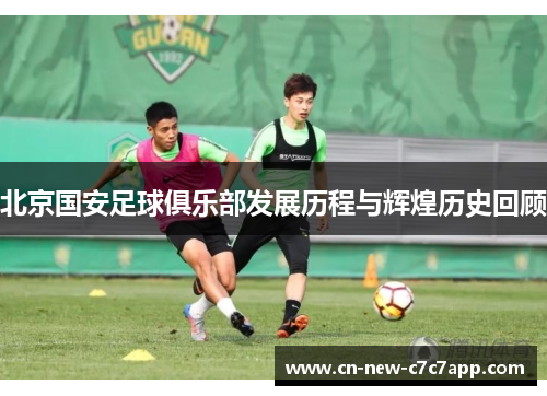 北京国安足球俱乐部发展历程与辉煌历史回顾