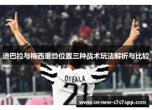 迪巴拉与梅西重叠位置三种战术玩法解析与比较