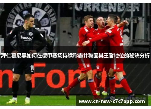 拜仁慕尼黑如何在德甲赛场持续称霸并稳固其王者地位的秘诀分析 拜仁慕尼黑如何在德甲赛场持续称霸并稳固其王者地位的秘诀分析