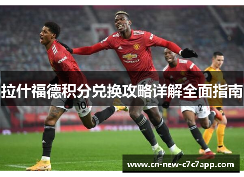 拉什福德积分兑换攻略详解全面指南 拉什福德积分兑换攻略详解全面指南