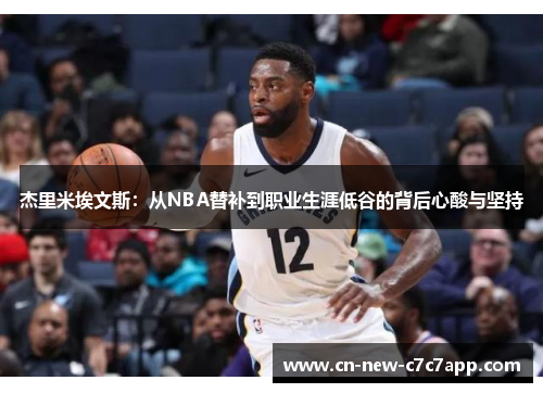 杰里米埃文斯:从NBA替补到职业生涯低谷的背后心酸与坚持 杰里米埃文斯:从NBA替补到职业生涯低谷的背后心酸与坚持