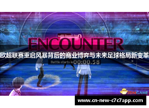 欧超联赛重启风暴背后的商业博弈与未来足球格局新变革 欧超联赛重启风暴背后的商业博弈与未来足球格局新变革