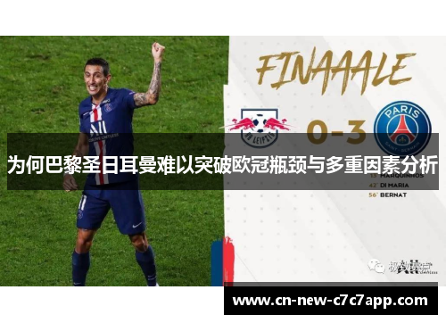 为何巴黎圣日耳曼难以突破欧冠瓶颈与多重因素分析