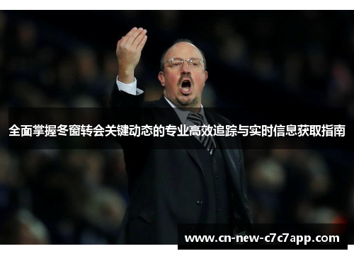 全面掌握冬窗转会关键动态的专业高效追踪与实时信息获取指南