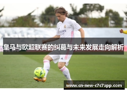 皇马与欧超联赛的纠葛与未来发展走向解析