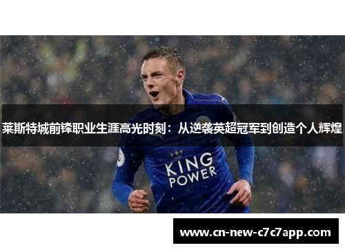 莱斯特城前锋职业生涯高光时刻:从逆袭英超冠军到创造个人辉煌 莱斯特城前锋职业生涯高光时刻:从逆袭英超冠军到创造个人辉煌
