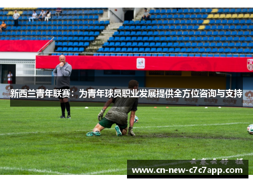 新西兰青年联赛：为青年球员职业发展提供全方位咨询与支持