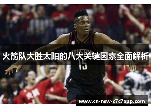 火箭队大胜太阳的八大关键因素全面解析