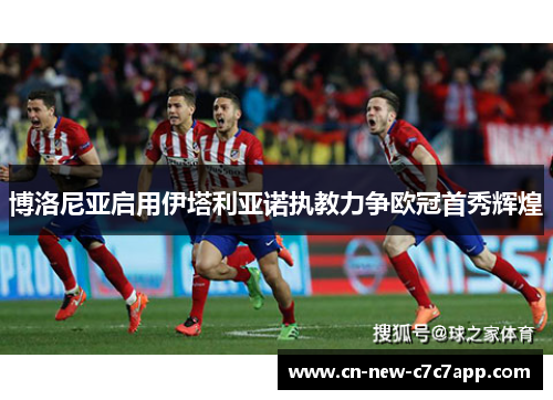 博洛尼亚启用伊塔利亚诺执教力争欧冠首秀辉煌