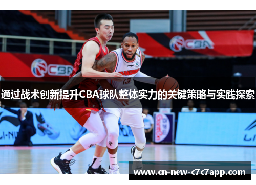 通过战术创新提升CBA球队整体实力的关键策略与实践探索 通过战术创新提升CBA球队整体实力的关键策略与实践探索