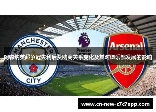 阿森纳英超争冠失利后赞助商关系变化及其对俱乐部发展的影响 阿森纳英超争冠失利后赞助商关系变化及其对俱乐部发展的影响